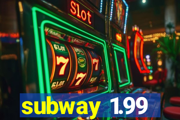 subway 1.99